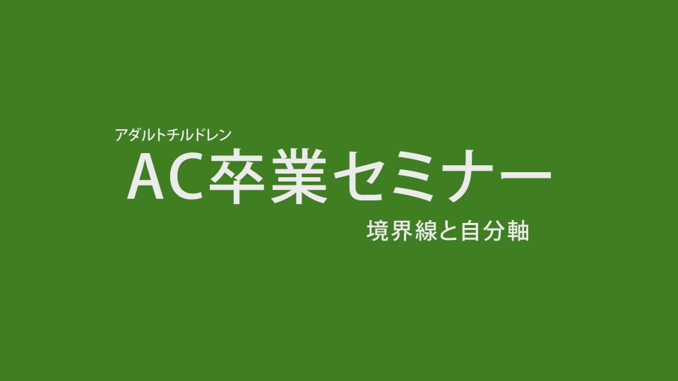 ＡＣ卒業セミナー境界線と自分軸(48-03) | セミナー動画配信サイト